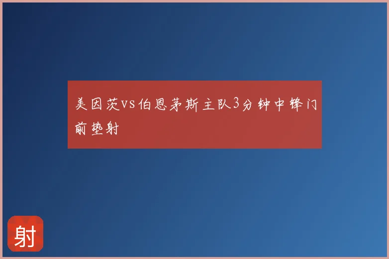 美因茨vs伯恩茅斯主队3分钟中锋门前垫射