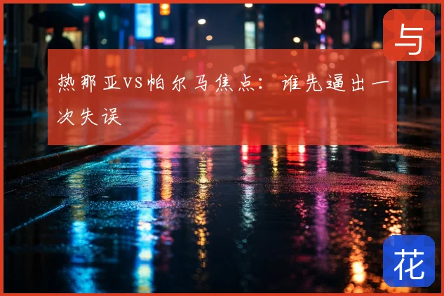 热那亚vs帕尔马焦点:谁先逼出一次失误