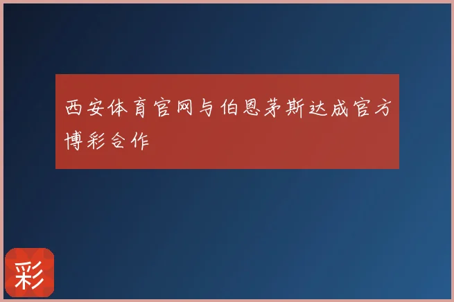 西安体育官网与伯恩茅斯达成官方博彩合作